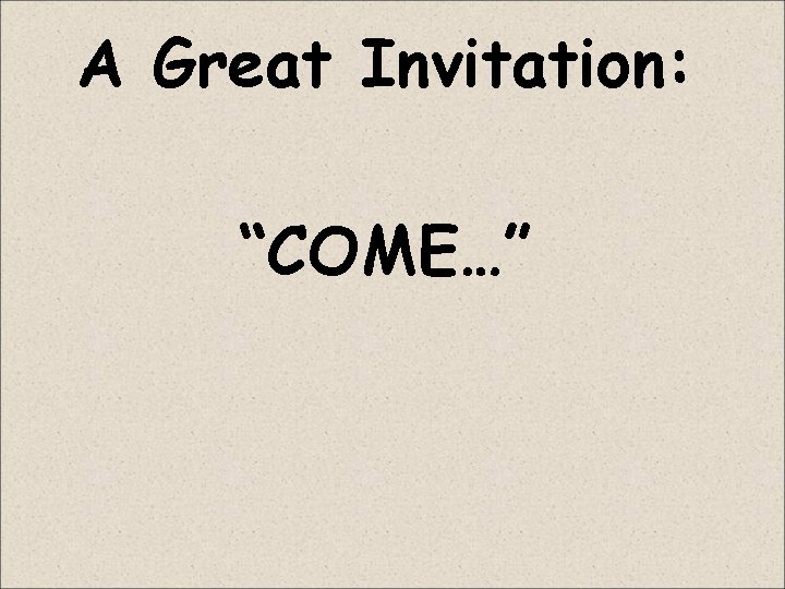 A Great Invitation: “COME…” 