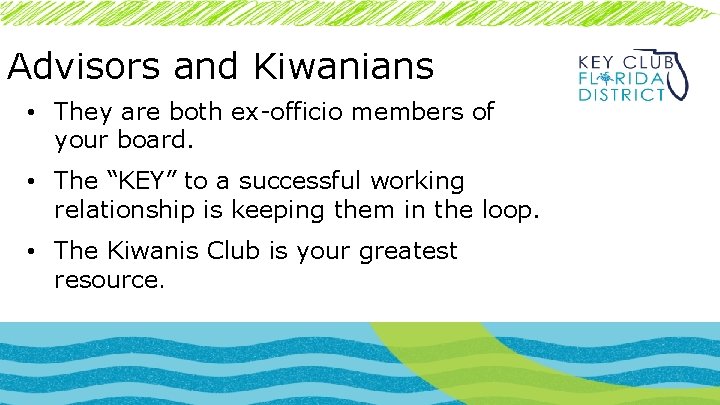 Advisors and Kiwanians • They are both ex-officio members of your board. • The