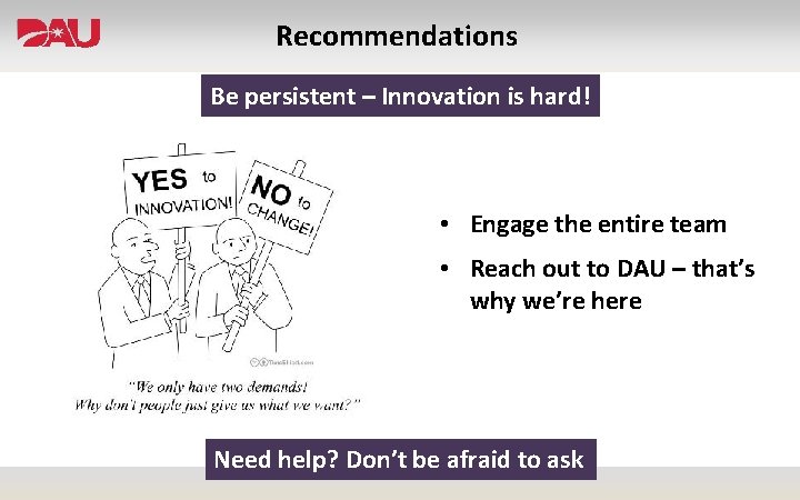 Recommendations Be persistent – Innovation is hard! • Engage the entire team • Reach