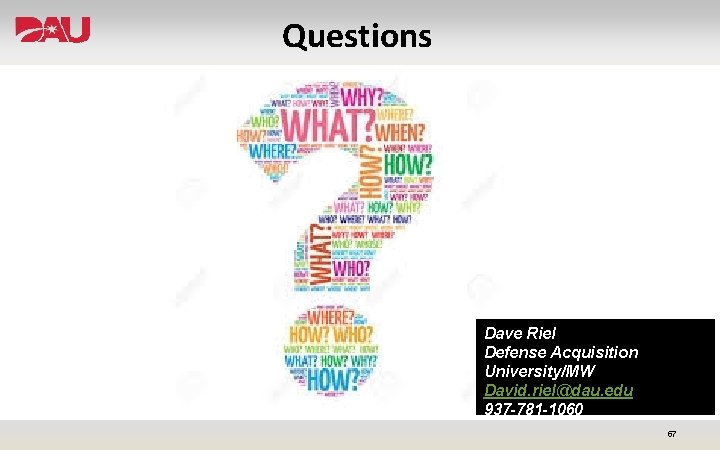 Questions Dave Riel Defense Acquisition University/MW David. riel@dau. edu 937 -781 -1060 57 