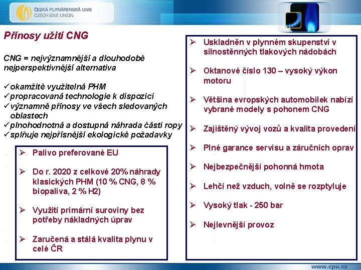 Přínosy užití CNG = nejvýznamnější a dlouhodobě nejperspektivnější alternativa Ø Uskladněn v plynném skupenství