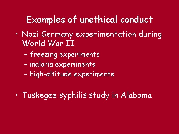 Examples of unethical conduct • Nazi Germany experimentation during World War II – freezing