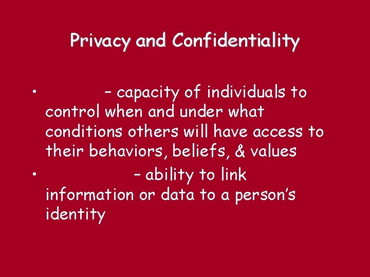 Privacy and Confidentiality • – capacity of individuals to control when and under what