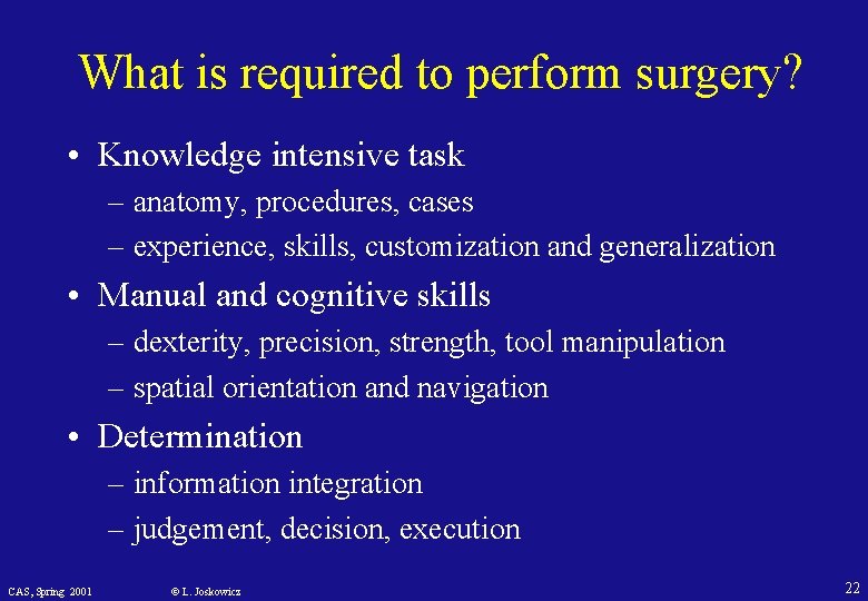 What is required to perform surgery? • Knowledge intensive task – anatomy, procedures, cases