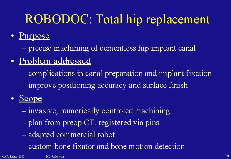 ROBODOC: Total hip replacement • Purpose – precise machining of cementless hip implant canal