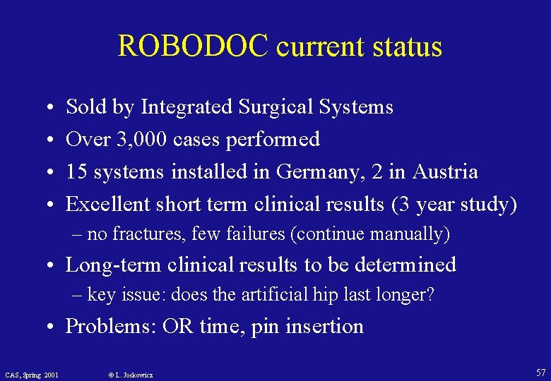 ROBODOC current status • • Sold by Integrated Surgical Systems Over 3, 000 cases