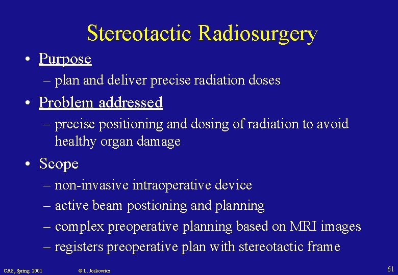 Stereotactic Radiosurgery • Purpose – plan and deliver precise radiation doses • Problem addressed