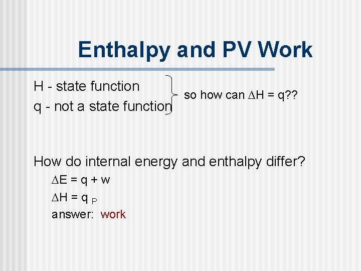 Enthalpy and PV Work H - state function so how can ∆H = q? Enthalpy and PV Work H - state function so how can ∆H = q?