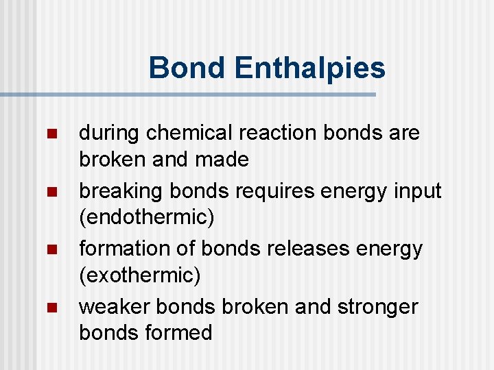 Bond Enthalpies n n during chemical reaction bonds are broken and made breaking bonds Bond Enthalpies n n during chemical reaction bonds are broken and made breaking bonds