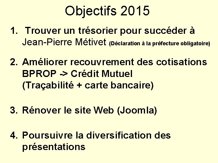 Objectifs 2015 1. Trouver un trésorier pour succéder à Jean-Pierre Métivet (Déclaration à la