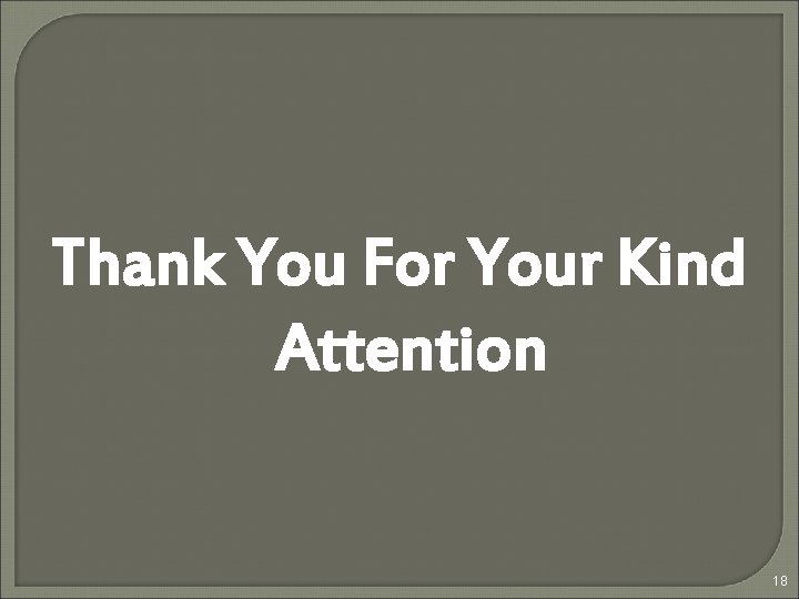 Thank You For Your Kind Attention 18 Thank You For Your Kind Attention 18
