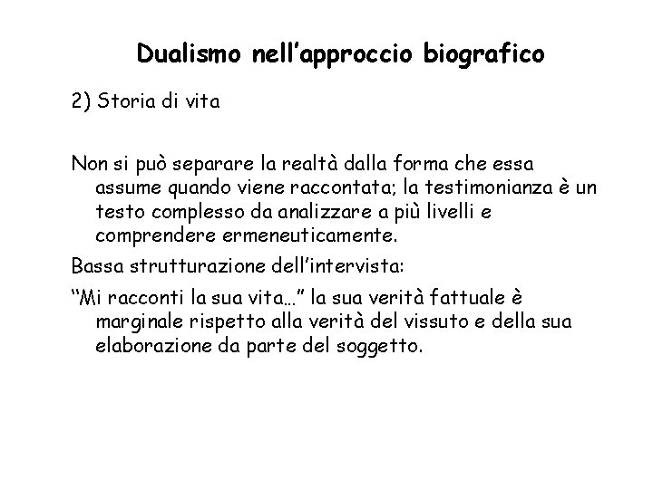 Dualismo nell’approccio biografico 2) Storia di vita Non si può separare la realtà dalla