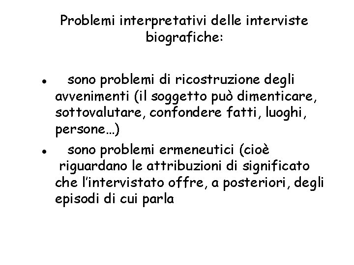 Problemi interpretativi delle interviste biografiche: sono problemi di ricostruzione degli avvenimenti (il soggetto può