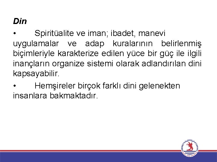 Din • Spiritüalite ve iman; ibadet, manevi uygulamalar ve adap kuralarının belirlenmiş biçimleriyle karakterize