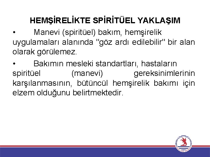 HEMŞİRELİKTE SPİRİTÜEL YAKLAŞIM • Manevi (spiritüel) bakım, hemşirelik uygulamaları alanında "göz ardı edilebilir" bir