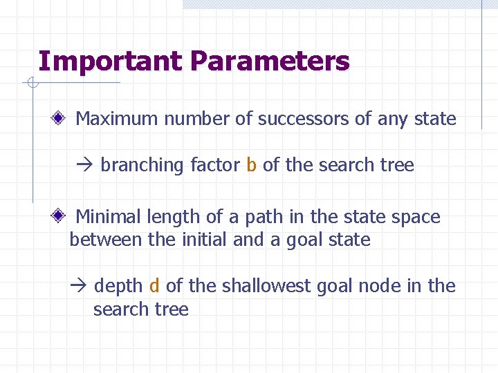 Important Parameters Maximum number of successors of any state branching factor b of the
