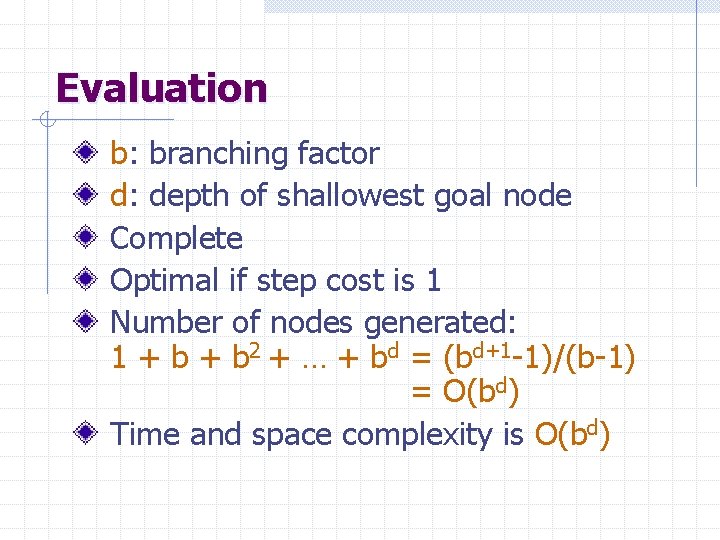 Evaluation b: branching factor d: depth of shallowest goal node Complete Optimal if step