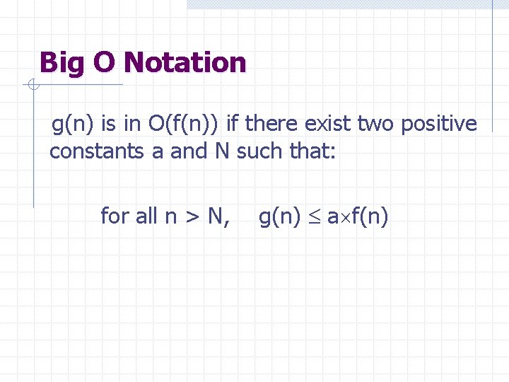 Big O Notation g(n) is in O(f(n)) if there exist two positive constants a