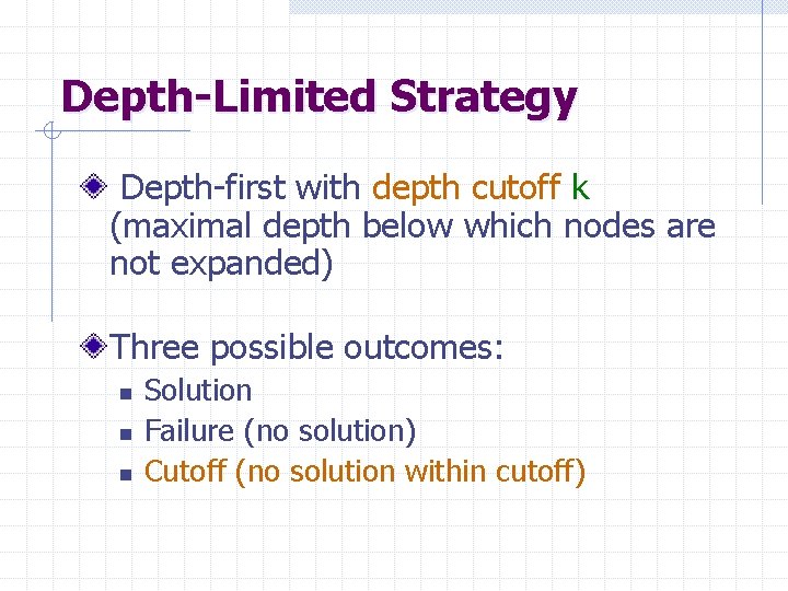 Depth-Limited Strategy Depth-first with depth cutoff k (maximal depth below which nodes are not