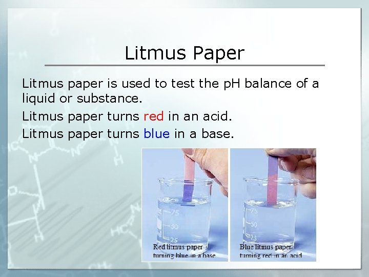 Litmus Paper Litmus paper is used to test the p. H balance of a