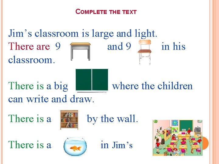 COMPLETE THE TEXT Jim’s classroom is large and light. There are 9 and 9