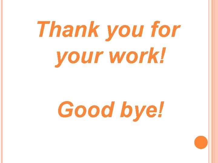 Thank you for your work! Good bye! 