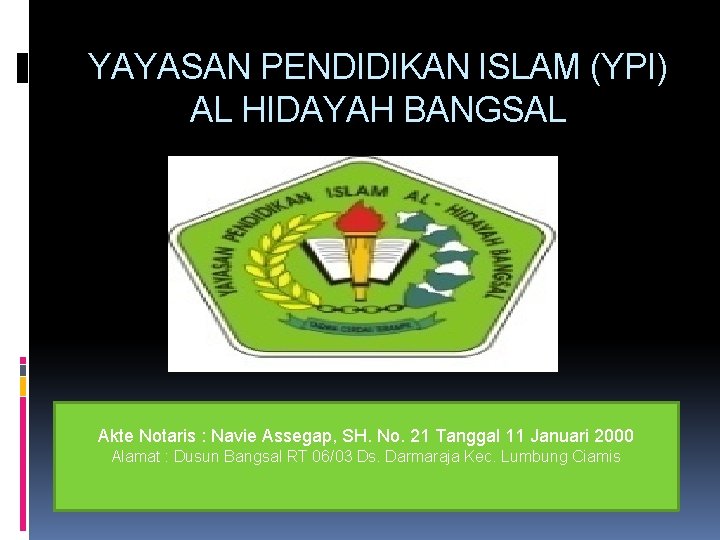 YAYASAN PENDIDIKAN ISLAM (YPI) AL HIDAYAH BANGSAL Akte Notaris : Navie Assegap, SH. No.