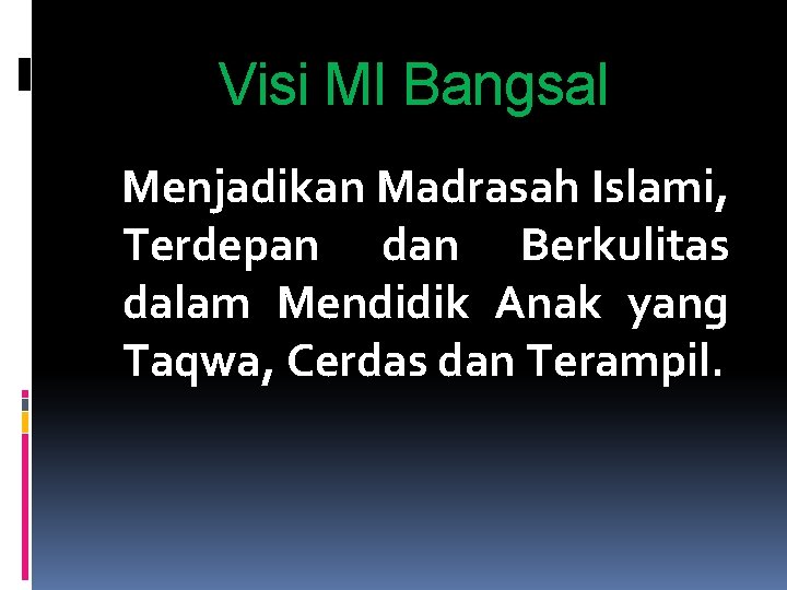 Visi MI Bangsal Menjadikan Madrasah Islami, Terdepan dan Berkulitas dalam Mendidik Anak yang Taqwa,