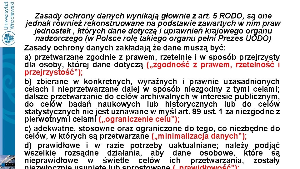 Zasady ochrony danych wynikają głownie z art. 5 RODO, są one jednak również rekonstruowane