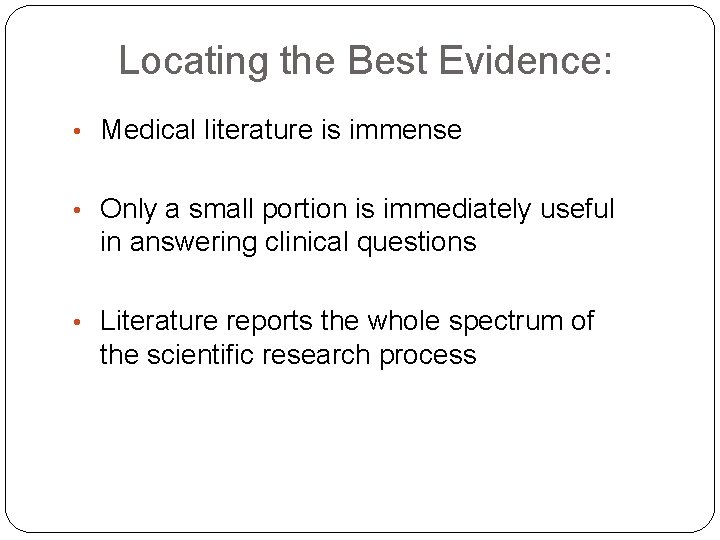 Locating the Best Evidence: • Medical literature is immense • Only a small portion