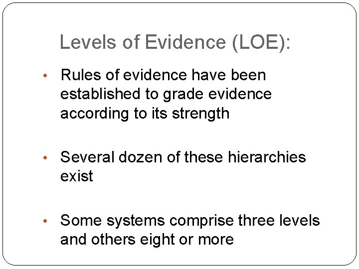 Levels of Evidence (LOE): • Rules of evidence have been established to grade evidence