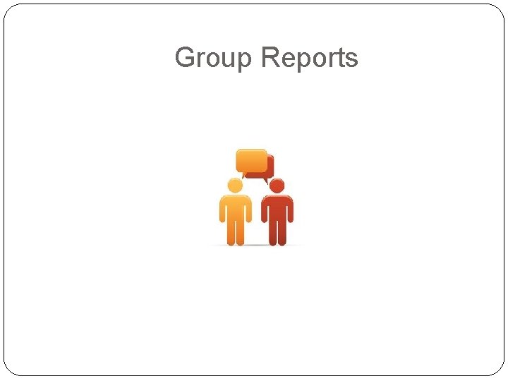 Group Reports 