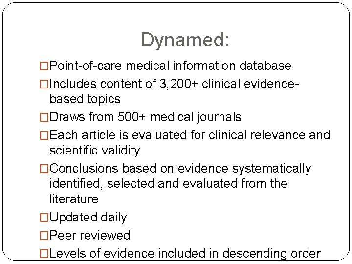 Dynamed: �Point-of-care medical information database �Includes content of 3, 200+ clinical evidence- based topics