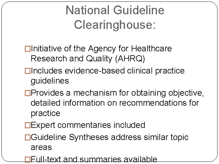 National Guideline Clearinghouse: �Initiative of the Agency for Healthcare Research and Quality (AHRQ) �Includes