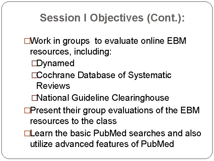Session I Objectives (Cont. ): �Work in groups to evaluate online EBM resources, including: