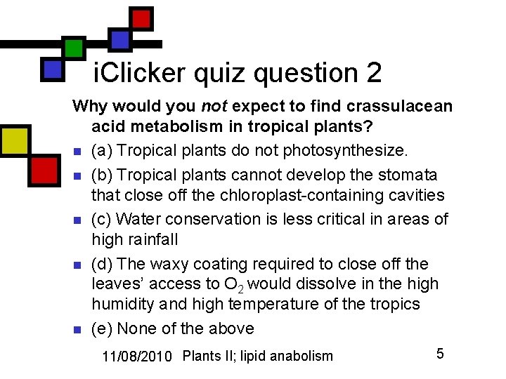 i. Clicker quiz question 2 Why would you not expect to find crassulacean acid