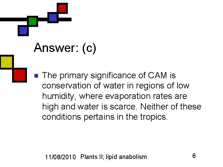 Answer: (c) n The primary significance of CAM is conservation of water in regions