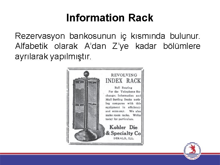 Information Rack Rezervasyon bankosunun iç kısmında bulunur. Alfabetik olarak A’dan Z’ye kadar bölümlere ayrılarak