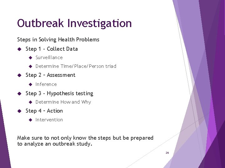 Outbreak Investigation Steps in Solving Health Problems Step 1 - Collect Data Surveillance Determine