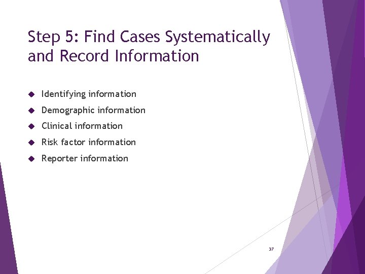 Step 5: Find Cases Systematically and Record Information Identifying information Demographic information Clinical information