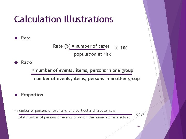 Calculation Illustrations Rate (%) = number of cases X 100 population at risk Ratio