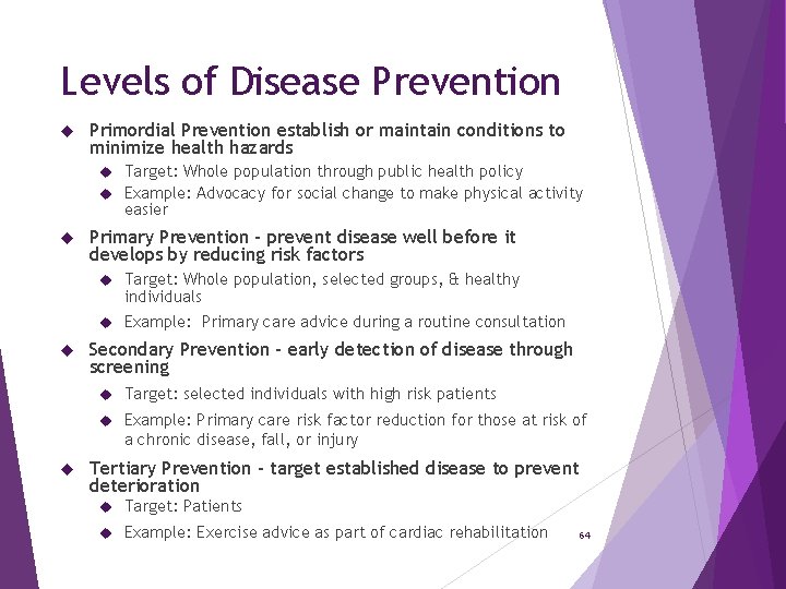 Levels of Disease Prevention Primordial Prevention establish or maintain conditions to minimize health hazards