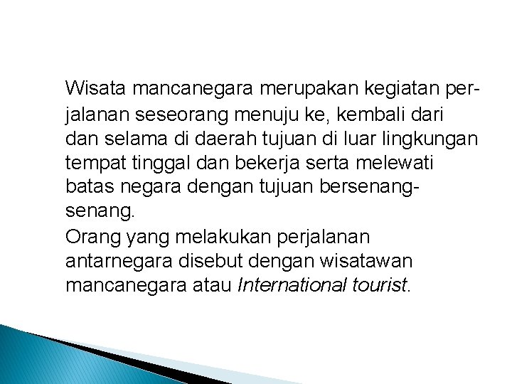 Wisata mancanegara merupakan kegiatan perjalanan seseorang menuju ke, kembali dari dan selama di daerah