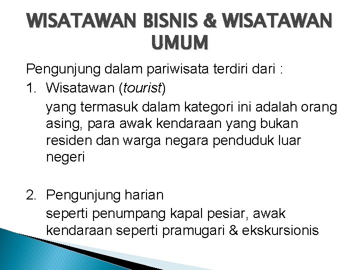 WISATAWAN BISNIS & WISATAWAN UMUM Pengunjung dalam pariwisata terdiri dari : 1. Wisatawan (tourist)