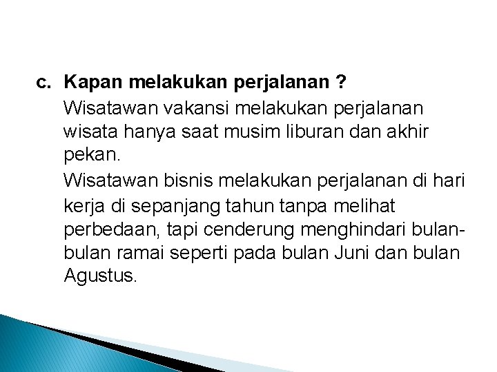 c. Kapan melakukan perjalanan ? Wisatawan vakansi melakukan perjalanan wisata hanya saat musim liburan