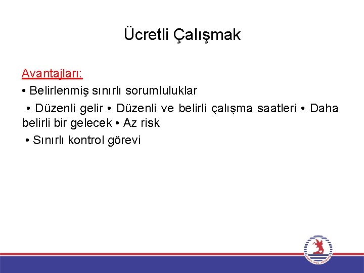 Ücretli Çalışmak Avantajları: • Belirlenmiş sınırlı sorumluluklar • Düzenli gelir • Düzenli ve belirli