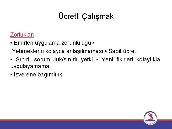 Ücretli Çalışmak Zorlukları • Emirleri uygulama zorunluluğu • Yeteneklerin kolayca anlaşılmaması • Sabit ücret