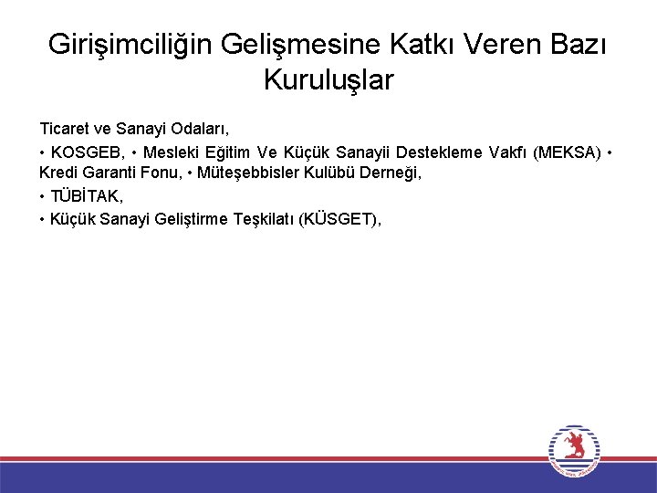 Girişimciliğin Gelişmesine Katkı Veren Bazı Kuruluşlar Ticaret ve Sanayi Odaları, • KOSGEB, • Mesleki