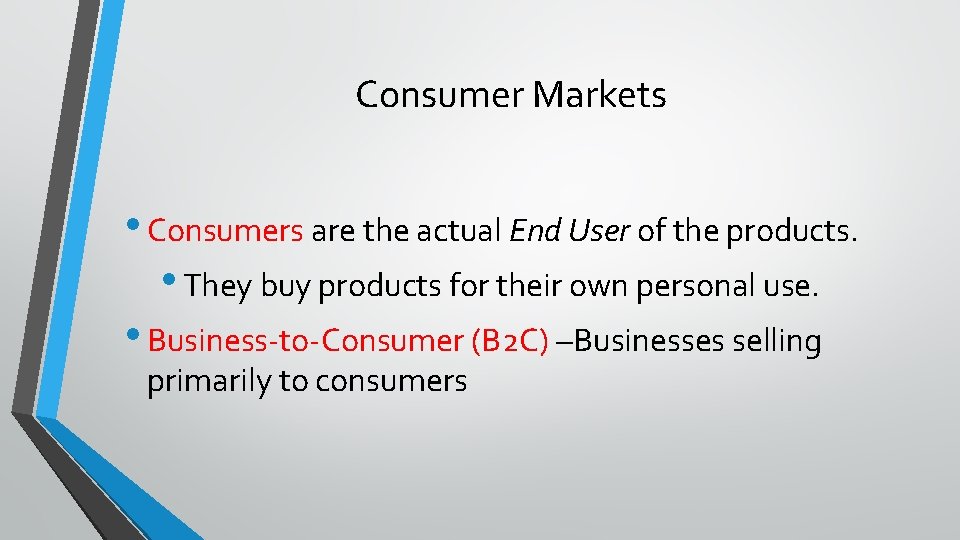 Consumer Markets • Consumers are the actual End User of the products. • They