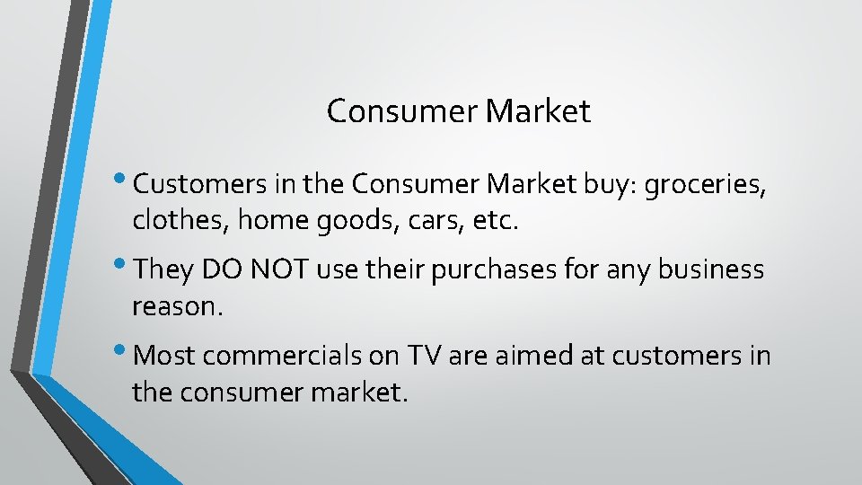 Consumer Market • Customers in the Consumer Market buy: groceries, clothes, home goods, cars,